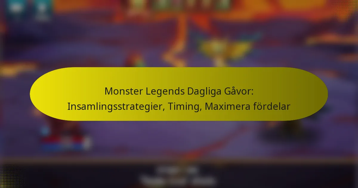 Monster Legends Dagliga Gåvor: Insamlingsstrategier, Timing, Maximera fördelar