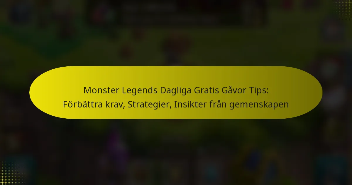 Monster Legends Dagliga Gratis Gåvor Tips: Förbättra krav, Strategier, Insikter från gemenskapen