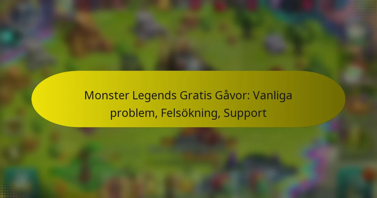 Monster Legends Gratis Gåvor: Vanliga problem, Felsökning, Support