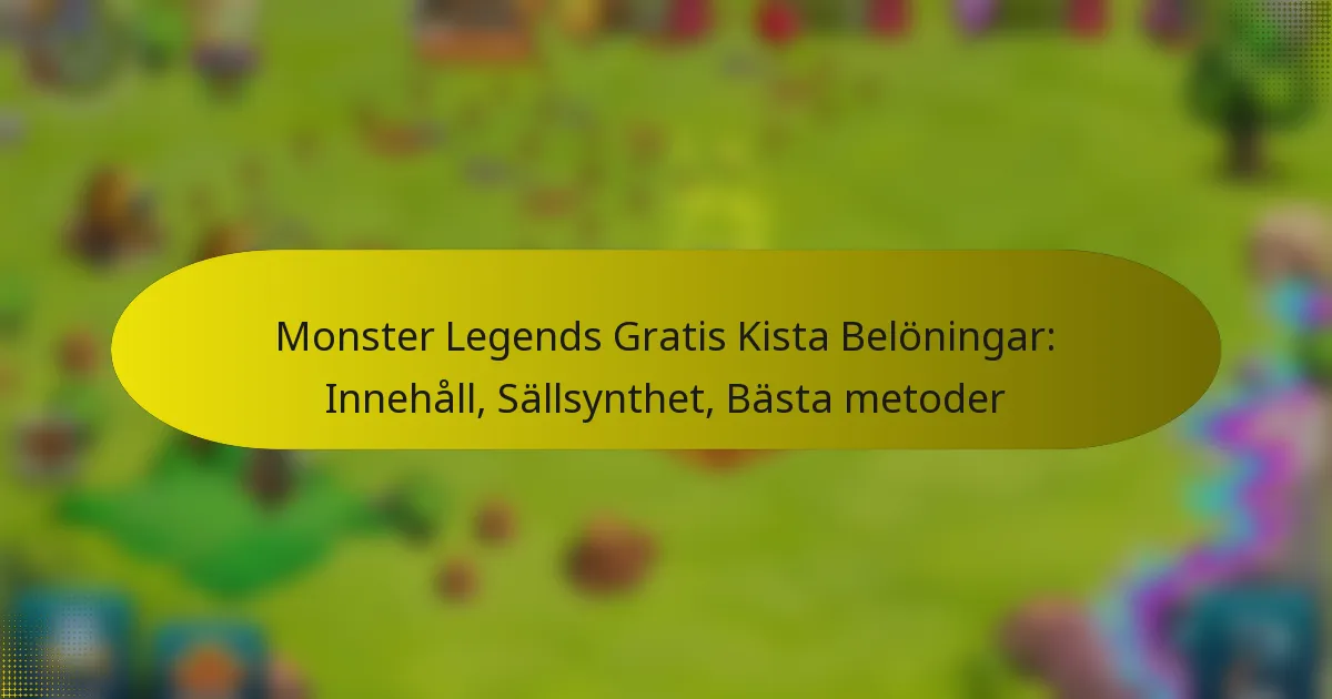 Monster Legends Gratis Kista Belöningar: Innehåll, Sällsynthet, Bästa metoder