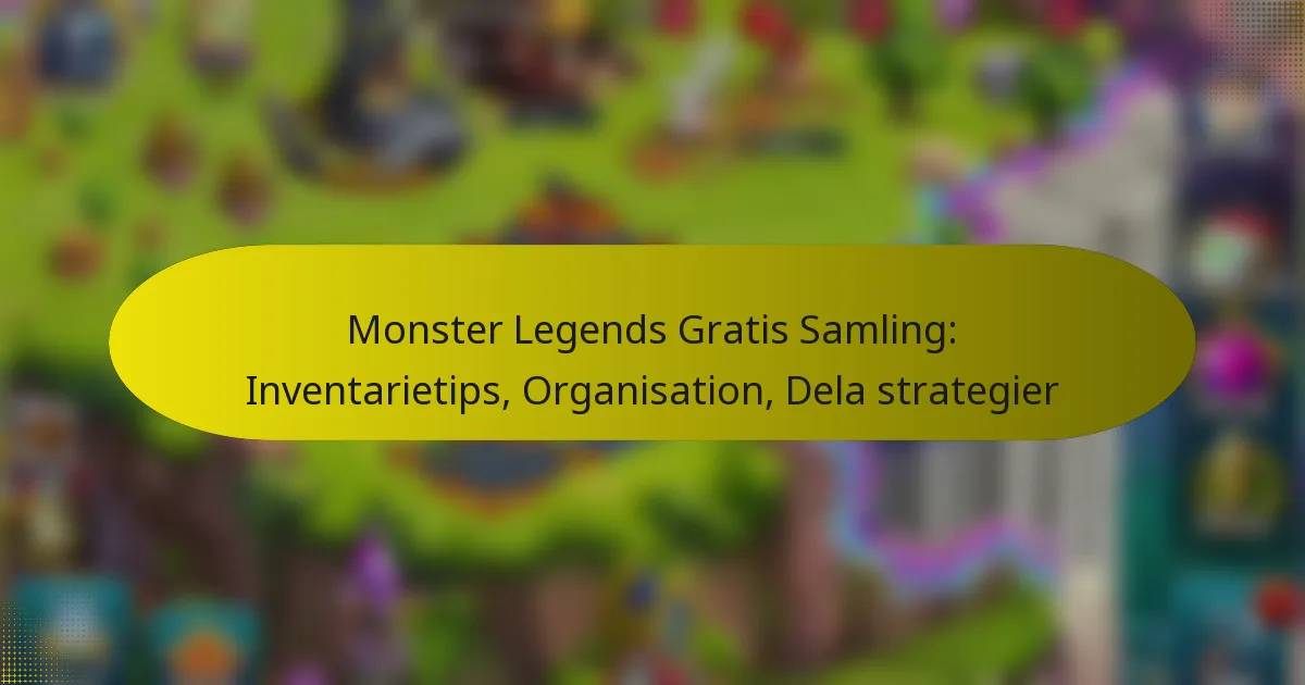 Monster Legends Gratis Samling: Inventarietips, Organisation, Dela strategier