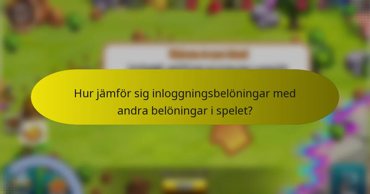 Hur jämför sig inloggningsbelöningar med andra belöningar i spelet?