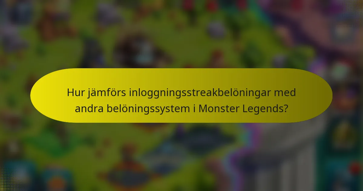 Hur jämförs inloggningsstreakbelöningar med andra belöningssystem i Monster Legends?