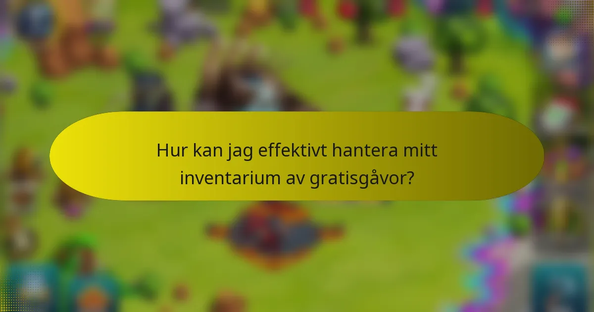 Hur kan jag effektivt hantera mitt inventarium av gratisgåvor?