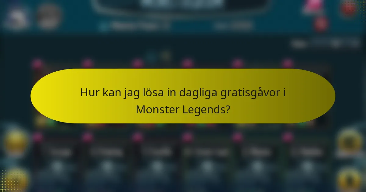 Hur kan jag lösa in dagliga gratisgåvor i Monster Legends?