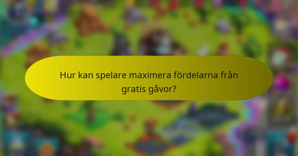 Hur kan spelare maximera fördelarna från gratis gåvor?