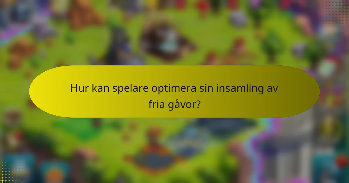 Hur kan spelare optimera sin insamling av fria gåvor?