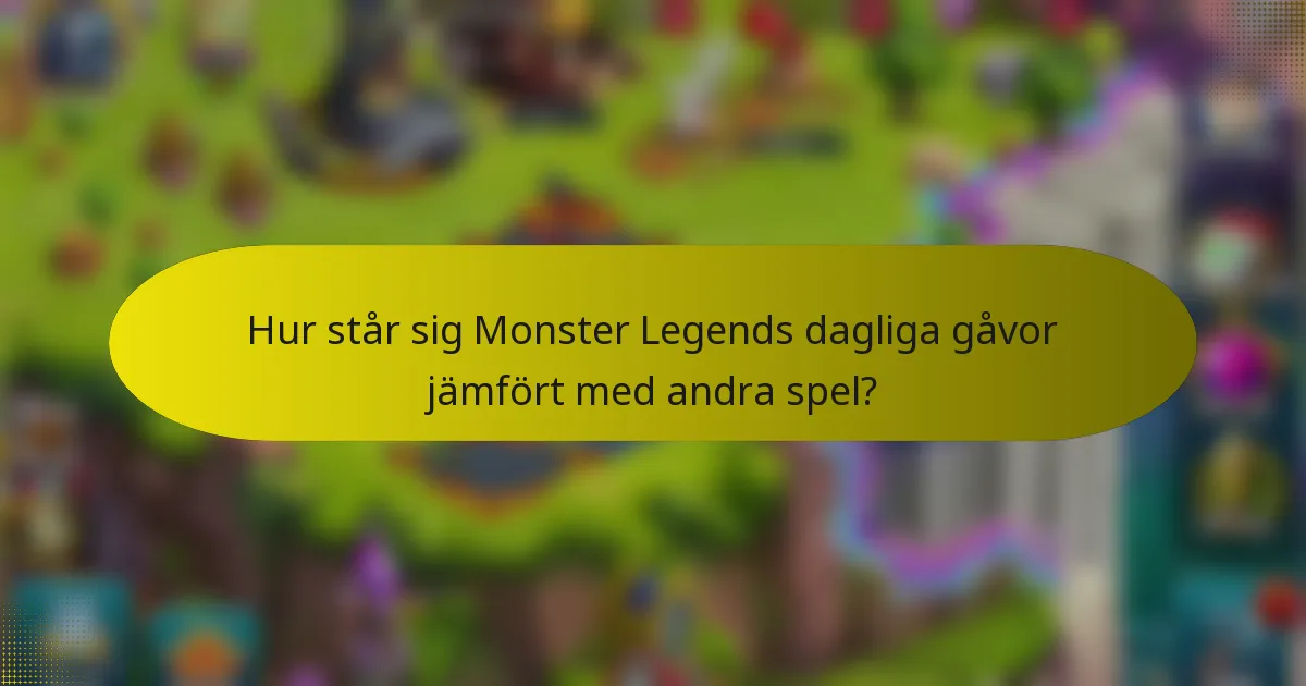 Hur står sig Monster Legends dagliga gåvor jämfört med andra spel?