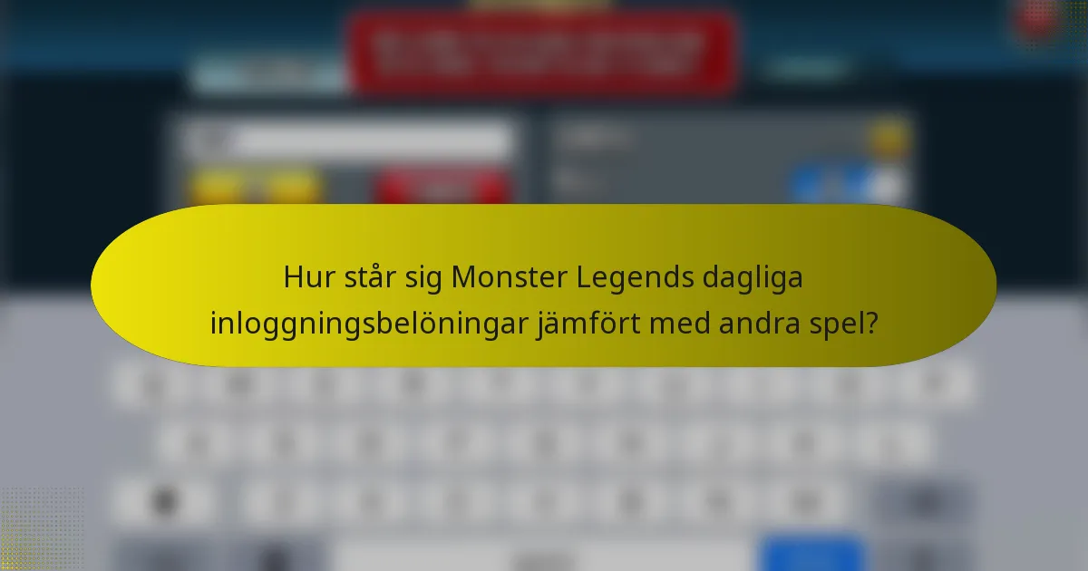 Hur står sig Monster Legends dagliga inloggningsbelöningar jämfört med andra spel?