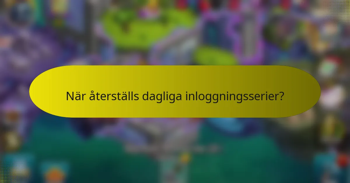 När återställs dagliga inloggningsserier?