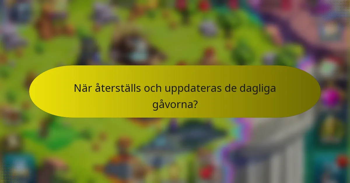 När återställs och uppdateras de dagliga gåvorna?