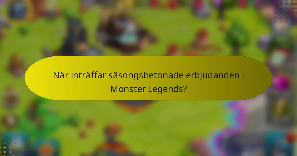 När inträffar säsongsbetonade erbjudanden i Monster Legends?