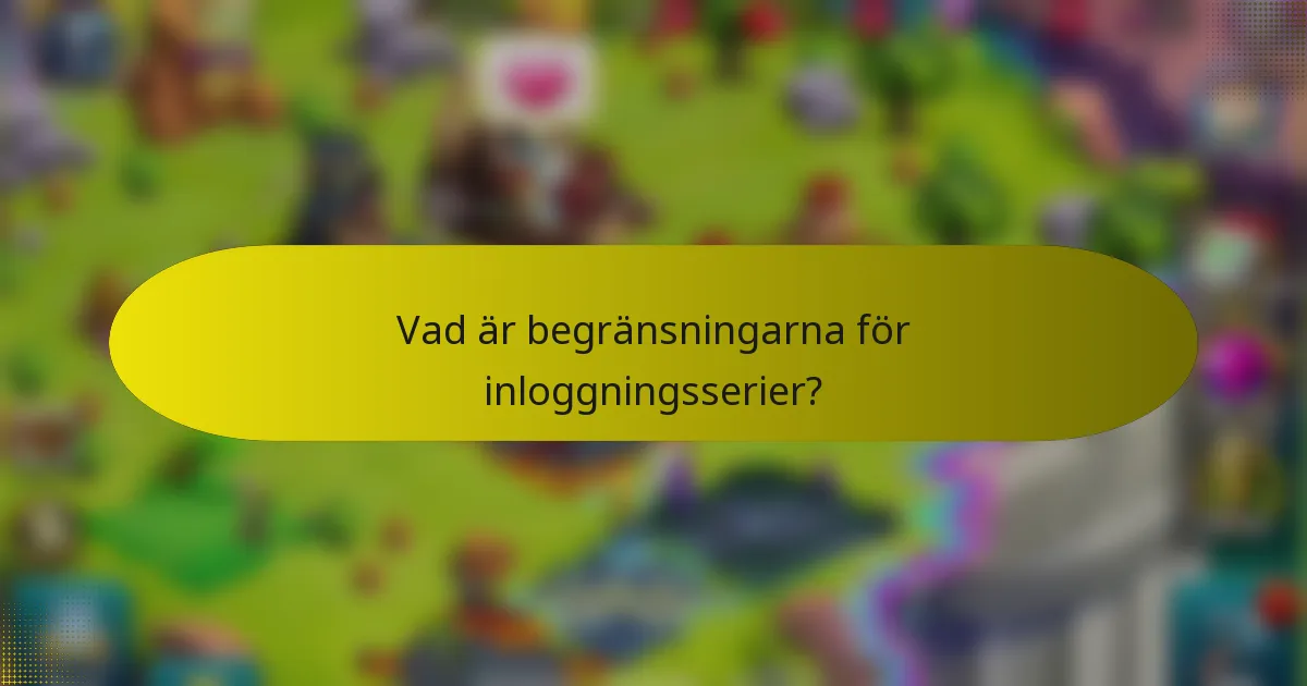 Vad är begränsningarna för inloggningsserier?
