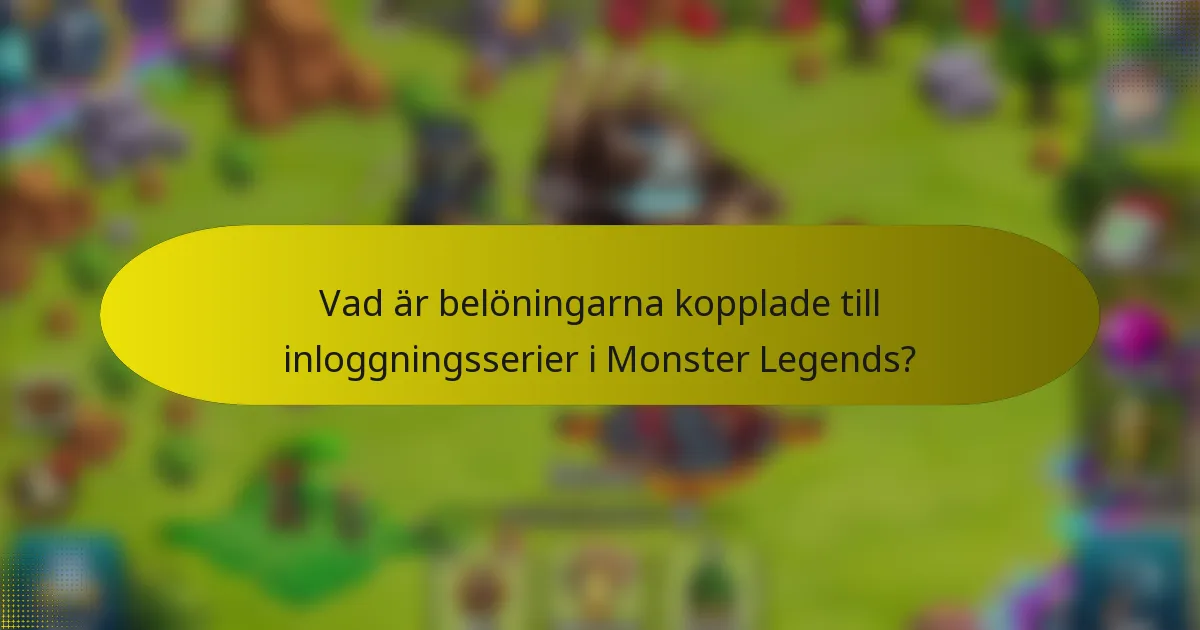 Vad är belöningarna kopplade till inloggningsserier i Monster Legends?
