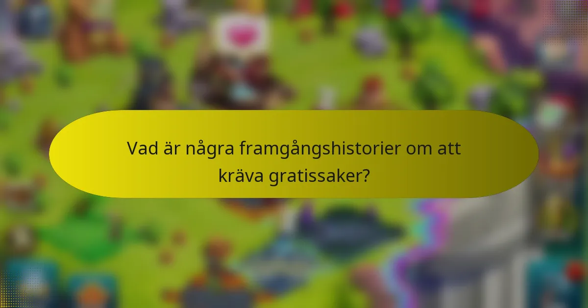 Vad är några framgångshistorier om att kräva gratissaker?