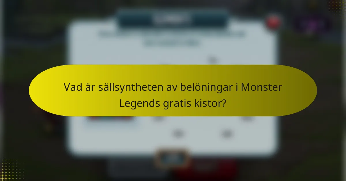 Vad är sällsyntheten av belöningar i Monster Legends gratis kistor?