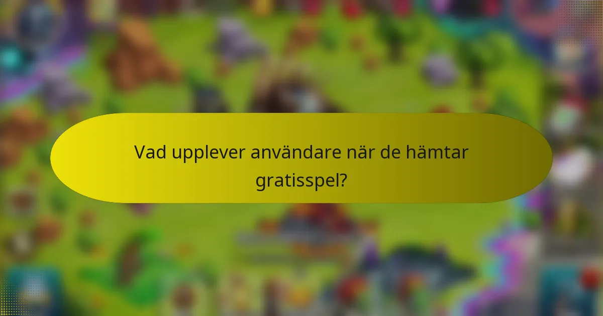 Vad upplever användare när de hämtar gratisspel?