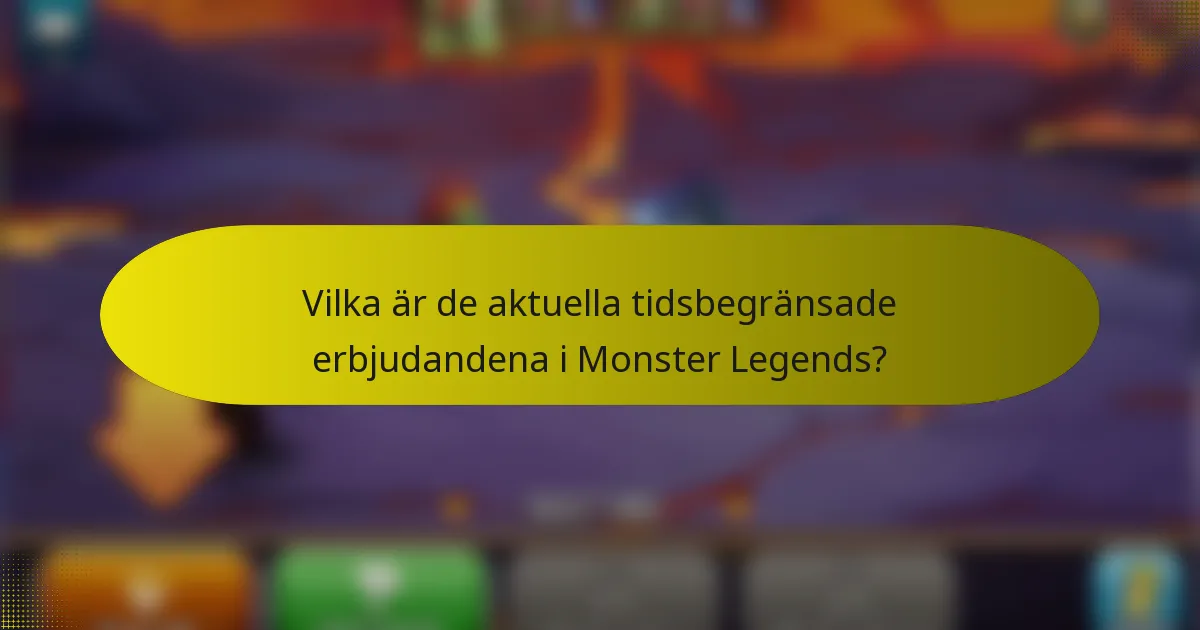 Vilka är de aktuella tidsbegränsade erbjudandena i Monster Legends?