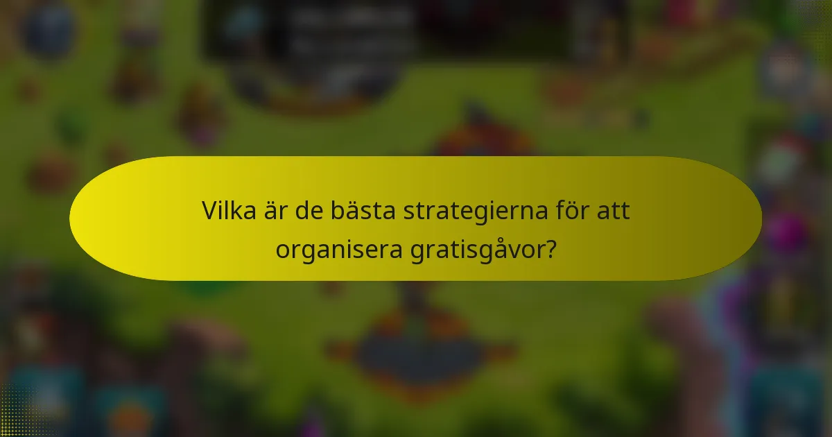 Vilka är de bästa strategierna för att organisera gratisgåvor?