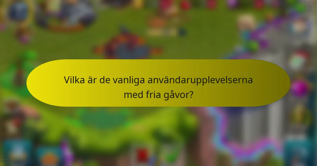 Vilka är de vanliga användarupplevelserna med fria gåvor?