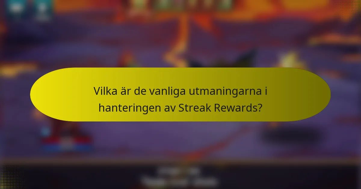 Vilka är de vanliga utmaningarna i hanteringen av Streak Rewards?