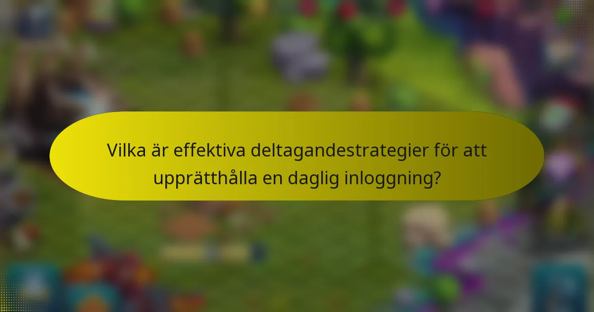 Vilka är effektiva deltagandestrategier för att upprätthålla en daglig inloggning?