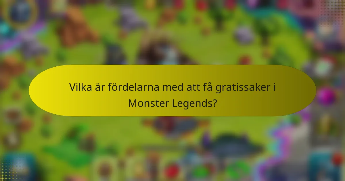 Vilka är fördelarna med att få gratissaker i Monster Legends?