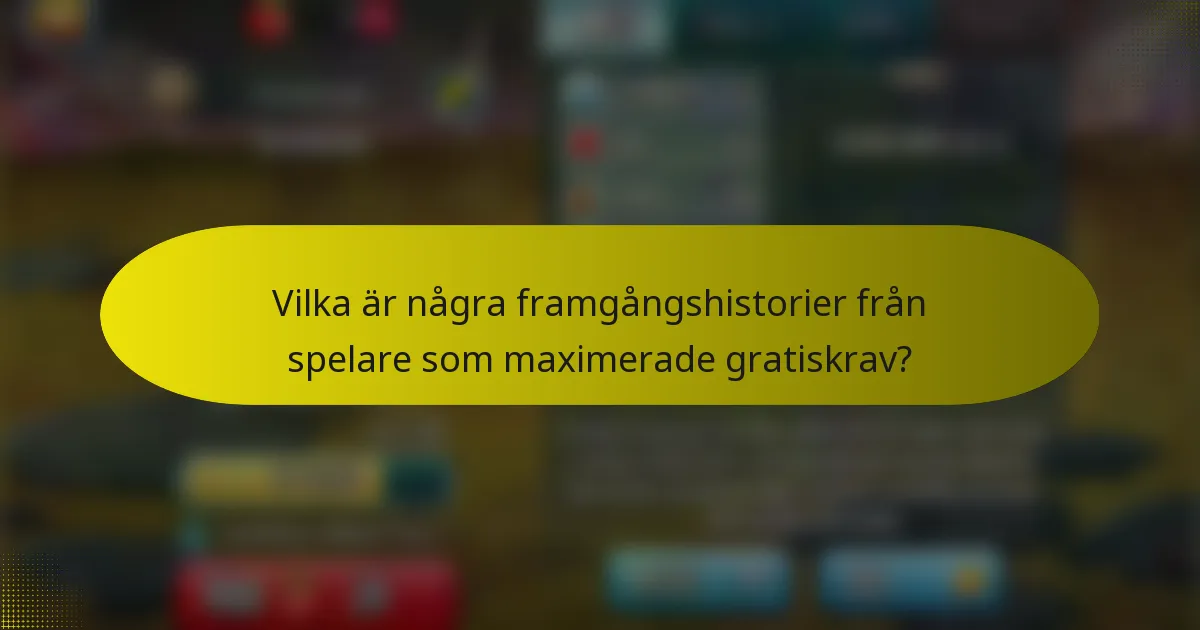Vilka är några framgångshistorier från spelare som maximerade gratiskrav?
