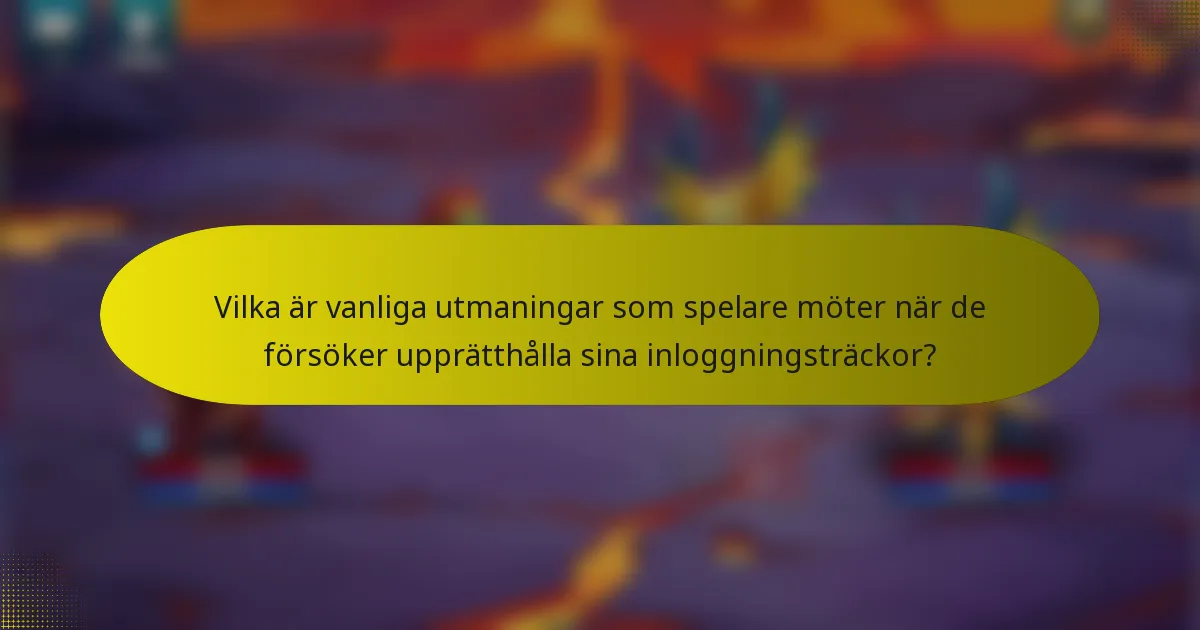 Vilka är vanliga utmaningar som spelare möter när de försöker upprätthålla sina inloggningsträckor?