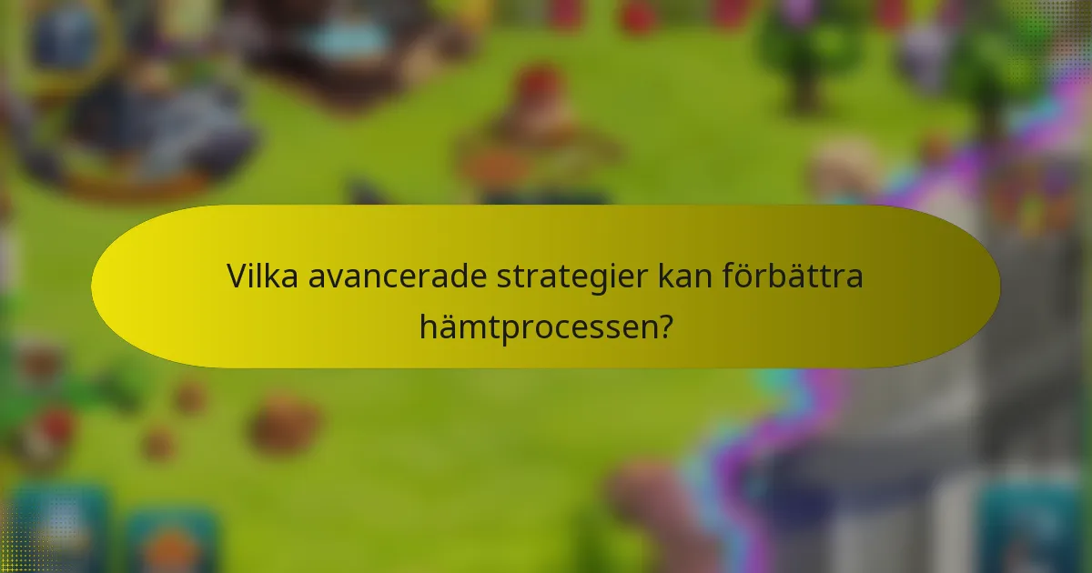 Vilka avancerade strategier kan förbättra hämtprocessen?