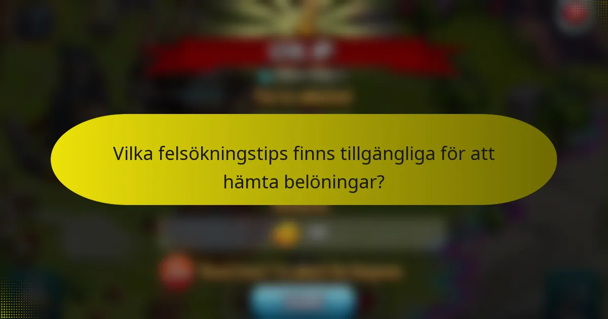 Vilka felsökningstips finns tillgängliga för att hämta belöningar?