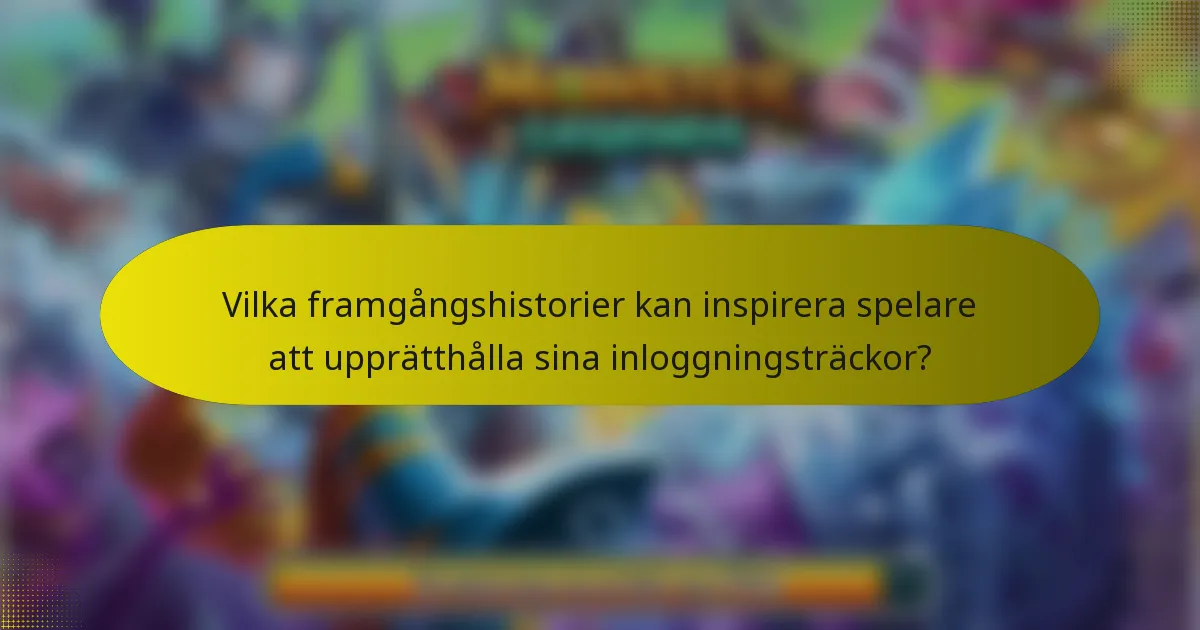 Vilka framgångshistorier kan inspirera spelare att upprätthålla sina inloggningsträckor?