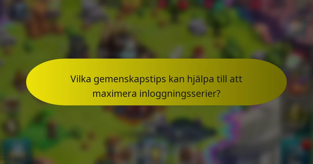 Vilka gemenskapstips kan hjälpa till att maximera inloggningsserier?