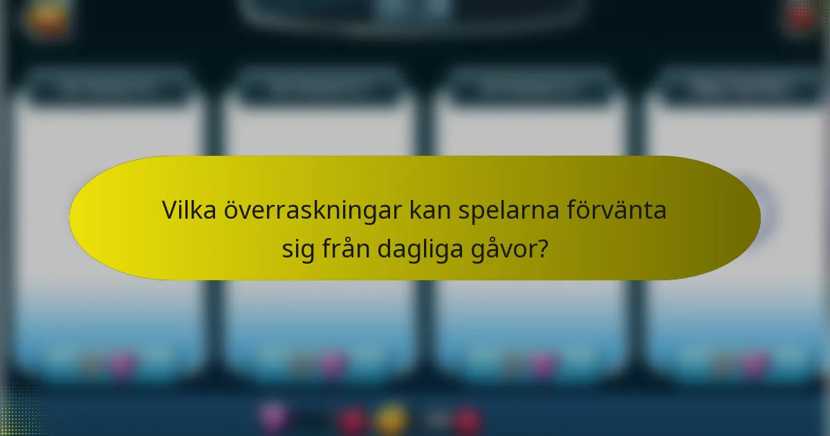 Vilka överraskningar kan spelarna förvänta sig från dagliga gåvor?