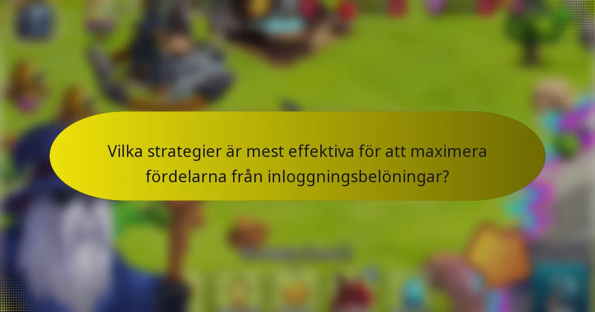 Vilka strategier är mest effektiva för att maximera fördelarna från inloggningsbelöningar?