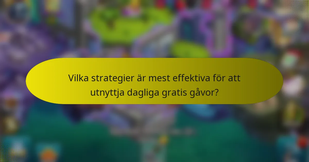 Vilka strategier är mest effektiva för att utnyttja dagliga gratis gåvor?