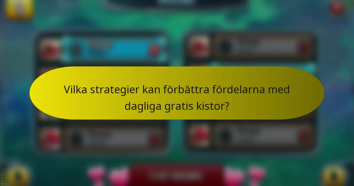 Vilka strategier kan förbättra fördelarna med dagliga gratis kistor?