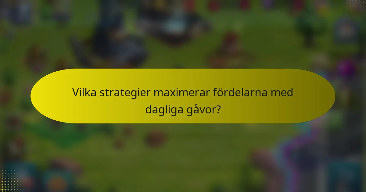 Vilka strategier maximerar fördelarna med dagliga gåvor?