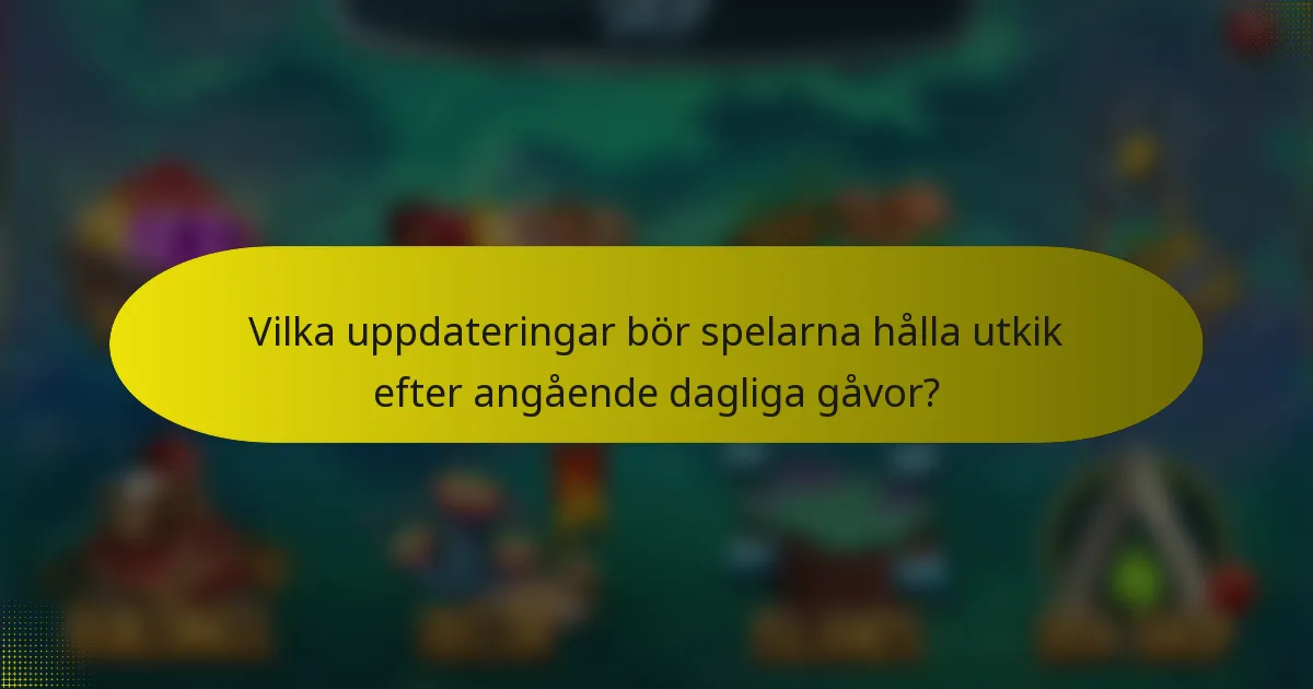 Vilka uppdateringar bör spelarna hålla utkik efter angående dagliga gåvor?
