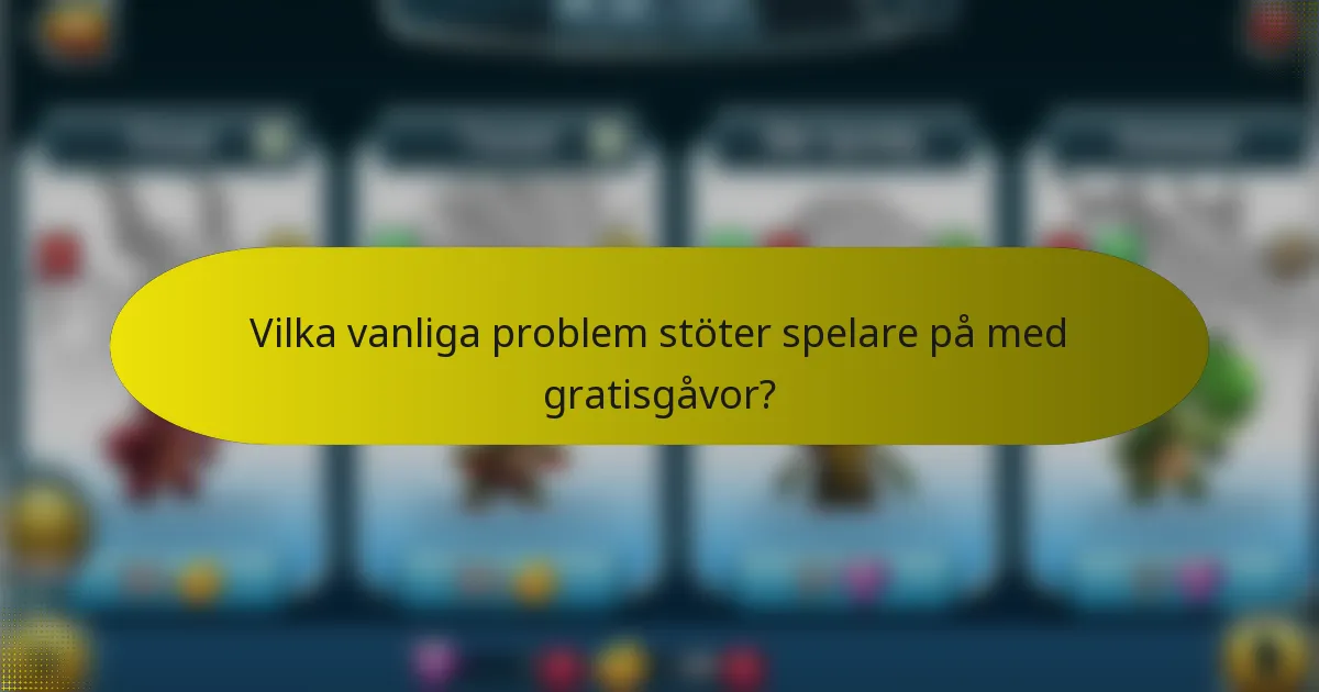 Vilka vanliga problem stöter spelare på med gratisgåvor?