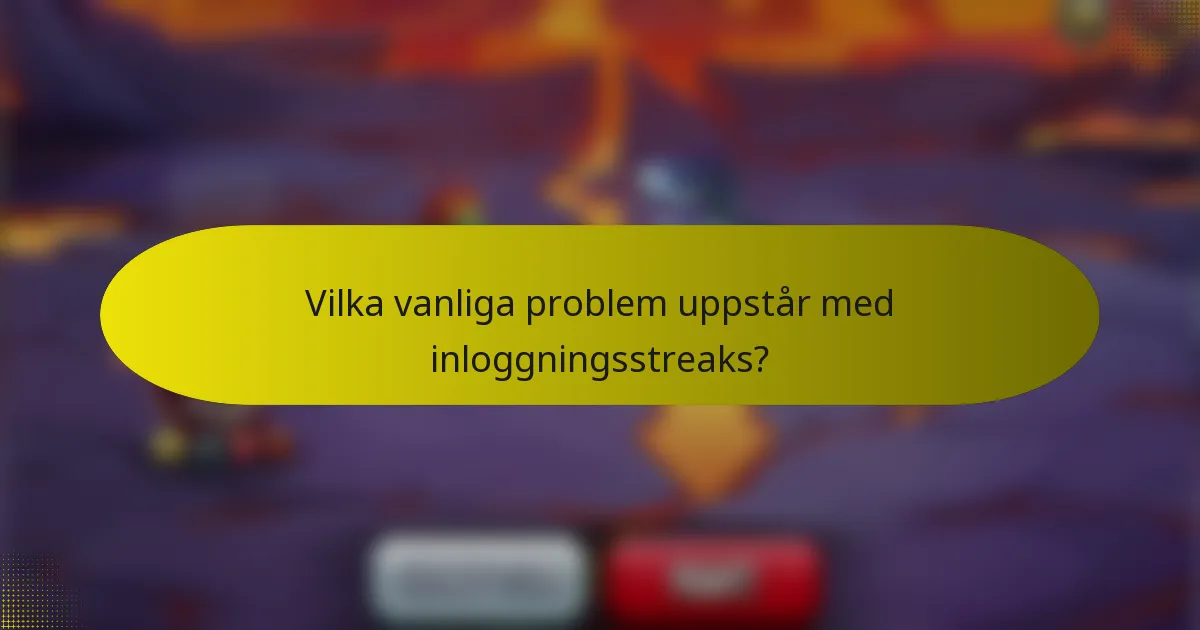 Vilka vanliga problem uppstår med inloggningsstreaks?