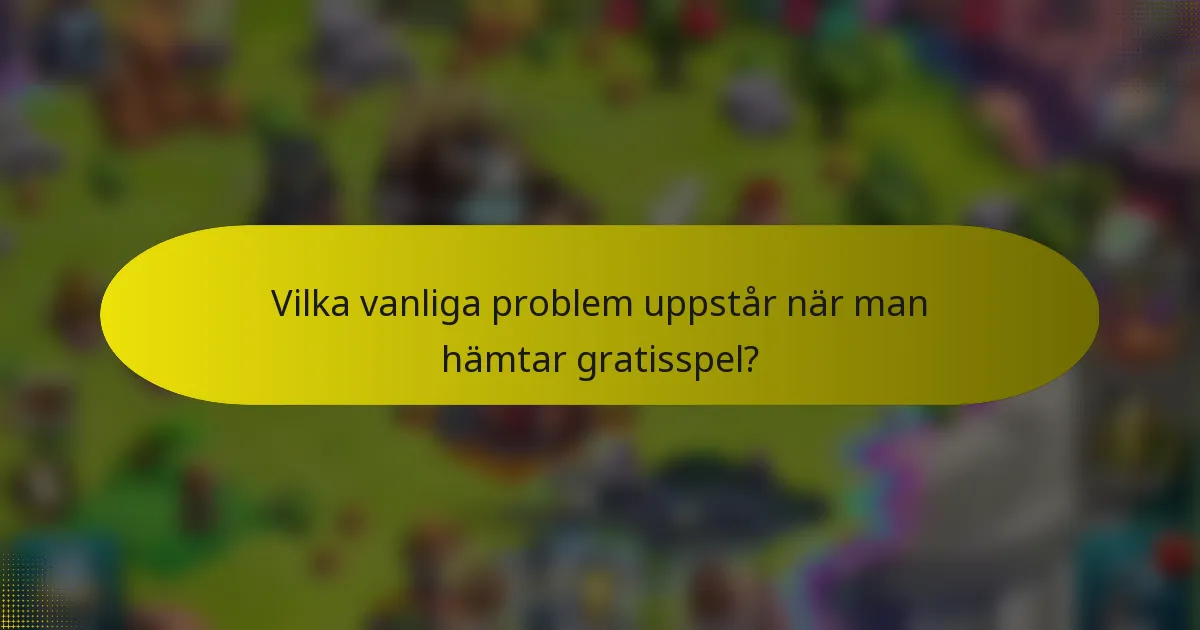 Vilka vanliga problem uppstår när man hämtar gratisspel?